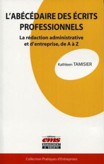 Couverture du livre « L'abécédaire des écrits professionnels ; la rédaction administrative et d'entreprise, de a à z » de Kathleen Tamisier aux éditions Ems