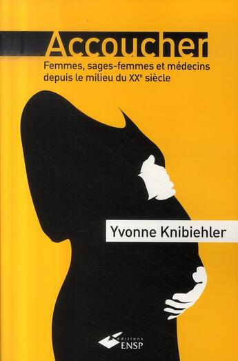 Couverture du livre « Accoucher. femmes, sages-femmes et médecins depuis le milieu du xx siècle » de Knibiehler Y aux éditions Ehesp