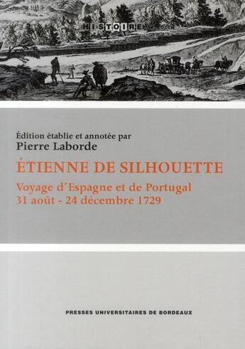 Couverture du livre « Etienne de Silhouette ; voyage d'Espagne et de Portugal ; 31 août - 24 décembre 1729 » de Laborde Pierre aux éditions Pu De Bordeaux