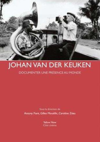 Couverture du livre « Johan van der Keuken ; documenter une présence au monde » de Antony Fiant et Caroline Zeau et Gilles Mouëllic aux éditions Exhibitions International