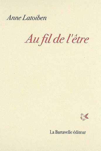 Couverture du livre « Au fil de l'être » de Anne Latoiben aux éditions La Bartavelle