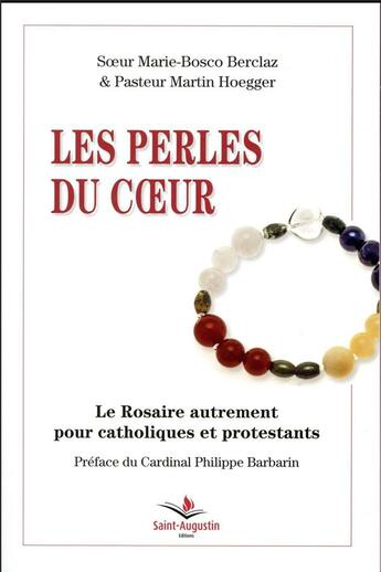 Couverture du livre « Les perles du coeur ; Le Rosaire autrement pour les catholiques et protestants » de Soeur Marie-Bosco Berclaz et Martin Hoegger aux éditions Saint Augustin