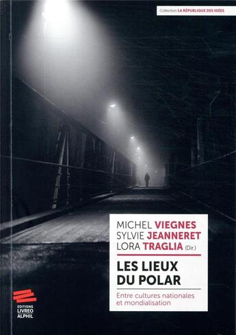 Couverture du livre « Les lieux du polar ; entre cultures nationales et mondialisation » de Michel Viegnes et Sylvie Jeanneret et Lora Traglia aux éditions Livreo Alphil