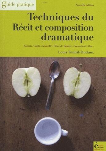 Couverture du livre « Techniques du récit et composition dramatique ; guide pratique » de Timbal Duclaud Louis aux éditions Ecrire Aujourd'hui