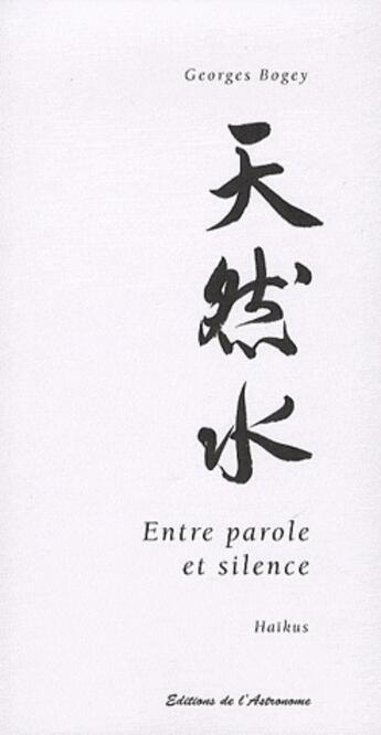 Couverture du livre « Entre parole et silence ; haïkus » de Georges Bogey aux éditions Editions De L'astronome