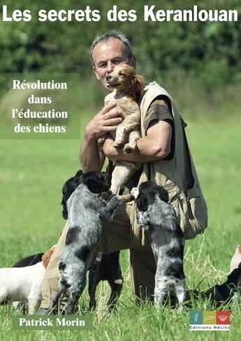 Couverture du livre « Les secrets des Keranlouan : révolution dans l'éducation des chiens » de Patrick Morin aux éditions Editions Recits