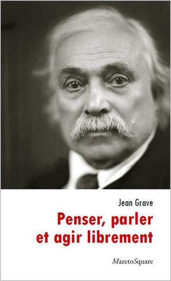 Couverture du livre « Penser, parler et agir librement » de Jean Grave aux éditions Mazeto Square