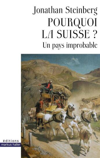 Couverture du livre « Pourquoi la Suisse ? un pays improbable » de Jonathan Steinberg aux éditions Markus Haller