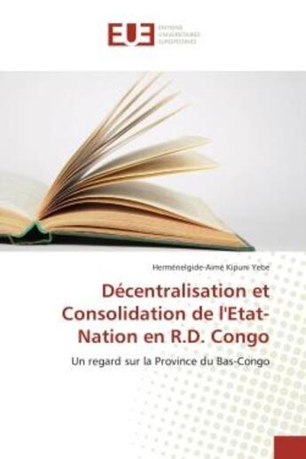 Couverture du livre « Decentralisation et consolidation de l'etat-nation en r.d. congo - un regard sur la province du bas- » de Kipuni Yebe H-A. aux éditions Editions Universitaires Europeennes