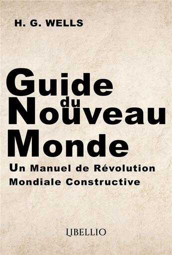 Couverture du livre « Guide du Nouveau Monde : Un Manuel de Révolution Mondiale Constructive » de Herbert George Wells aux éditions Libellio