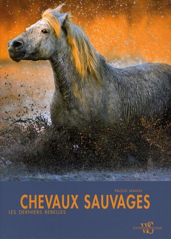 Couverture du livre « Chevaux sauvages ; les derniers rebelles » de Paolo Manili aux éditions White Star