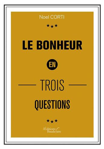 Couverture du livre « Le bonheur en trois questions » de Noel Corti aux éditions Baudelaire