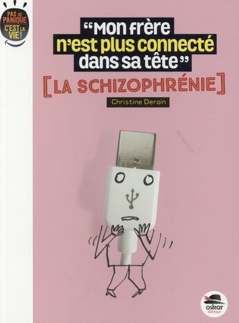 Couverture du livre « Mon frère n'est plus connecté dans sa tête ; la schizophrénie » de Christine Deroin aux éditions Oskar