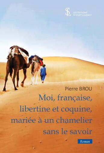 Couverture du livre « Moi, francaise, libertine et coquine, mariee a un chamelier sans le savoir » de Brou Pierre aux éditions Sydney Laurent