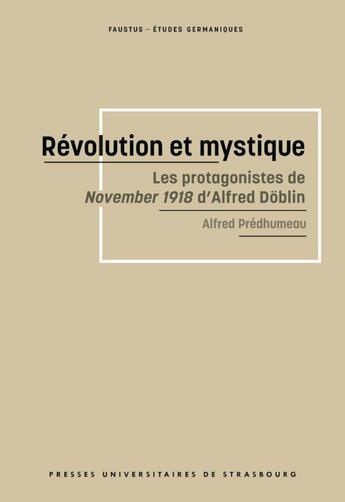 Couverture du livre « Révolution et mystique : les protagonistes de November 1918 d'Alfred Döblin » de Alfred Predhumeau aux éditions Pu De Strasbourg