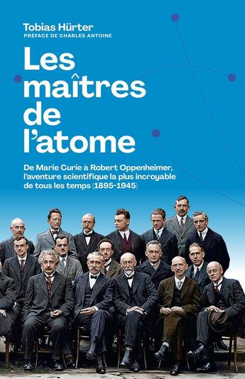 Couverture du livre « Les maîtres de l'atome : De Marie Curie à Robert Oppenheimer, l'aventure scientifique la plus incroyable de tous les temps (1895-1945) » de Tobias Hurter aux éditions Les Arenes