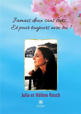 Couverture du livre « Jamais deux sans trois... et pour toujours avec toi ! » de Helene Resch et Julia Resch aux éditions Le Lys Bleu