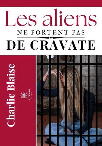 Couverture du livre « Les aliens ne portent pas de cravate » de Charlie Blaise aux éditions Le Lys Bleu