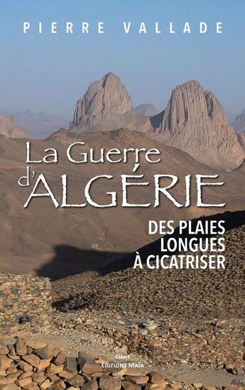 Couverture du livre « La guerre d'Algérie : Des plaies longues à cicatriser » de Pierre Vallade aux éditions Editions Maia