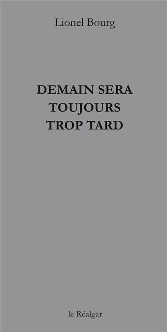 Couverture du livre « Demain sera toujours trop tard » de Lionel Bourg aux éditions Le Realgar