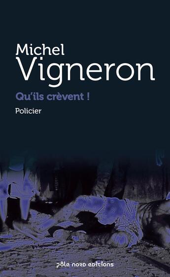 Couverture du livre « Qu'ils crèvent ! » de Michel Vigneron aux éditions Pole Nord