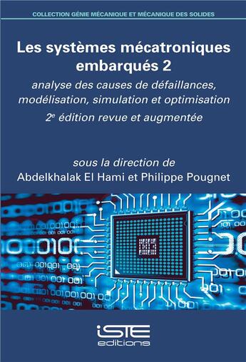 Couverture du livre « Les systèmes mécatroniques embarqués t.2 ; analyse des causes de défaillances, modélisation, simulation et optimisation (2e édition) » de Abdelkhalak El Hami et Philippe Pougnet aux éditions Iste