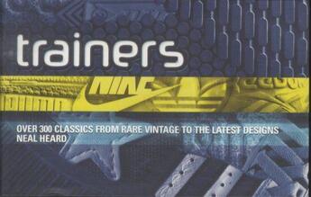 Couverture du livre « Trainers ; Over 300 Classics from Rare Vintage to the Latest Designs » de Neal Heard aux éditions Carlton