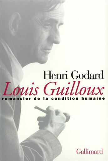 Couverture du livre « Louis Guilloux ; romancier de la condition humaine » de Henri Godard aux éditions Gallimard