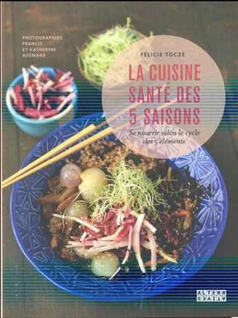 Couverture du livre « La cuisine santé des 5 saisons » de Felicie Tocze aux éditions Alternatives