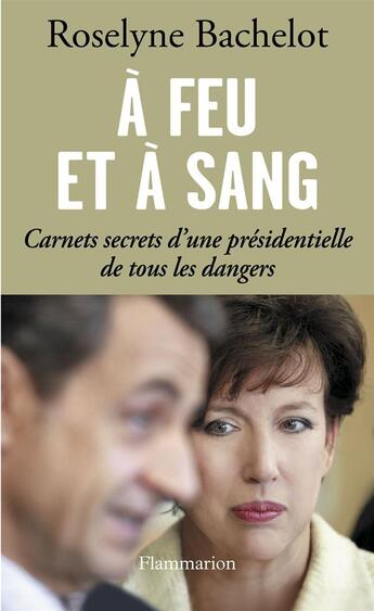 Couverture du livre « À feu et à sang ; carnets secrets d'une présidentielle de tous les dangers » de Roselyne Bachelot aux éditions Flammarion