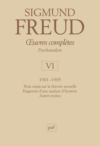 Couverture du livre « Oeuvres complètes de Freud Tome 6 : oeuvres complètes, psychanalyse Tome 6 ; 1901-1905 : trois essais sur la vie sexuelle, fragment d'une analyse d'hystérie, autres textes » de Sigmund Freud aux éditions Puf