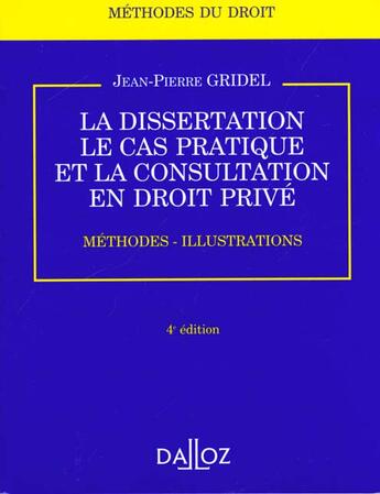 Couverture du livre « La Dissertation, Le Cas Pratique Et La Consultation En Droit Prive. - 4e Ed. » de Gridel-J.P aux éditions Dalloz