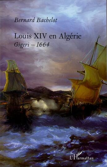 Couverture du livre « Louis XIV en Algérie ; Gigeri 1664 » de Bernard Bachelot aux éditions L'harmattan