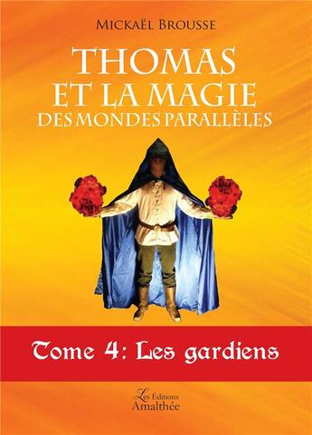 Couverture du livre « Thomas et la magie des mondes parallèles t.4 ; les gardiens » de Mickael Brousse aux éditions Amalthee