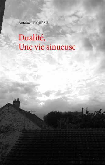 Couverture du livre « Dualité, une vie sinueuse » de Antoine Le Queau aux éditions Books On Demand