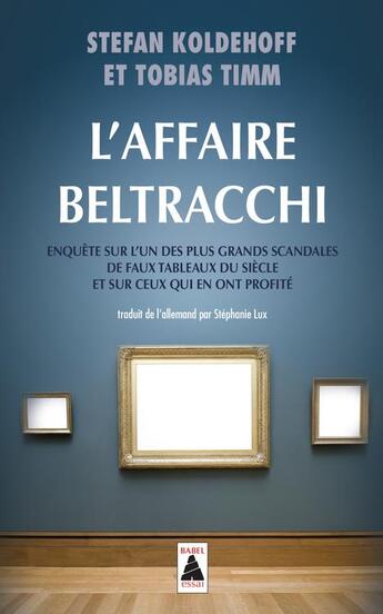 Couverture du livre « L'affaire Beltracchi ; enquête sur l'un des plus grands scandales de faux tableaux du siècle et sur ceux qui en ont profité » de Stefan Koldehoff et Tobias Timm aux éditions Actes Sud