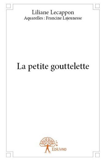 Couverture du livre « La petite gouttelette » de Liliane Lecappon et Francine Lajeunesse aux éditions Edilivre