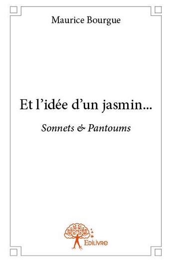 Couverture du livre « Et l'idée d'un jasmin... » de Maurice Bourgue aux éditions Edilivre