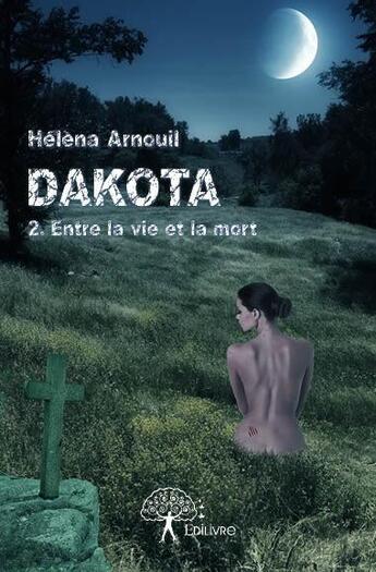 Couverture du livre « Dakota : entre la vie et la mort » de Helena Arnouil aux éditions Edilivre