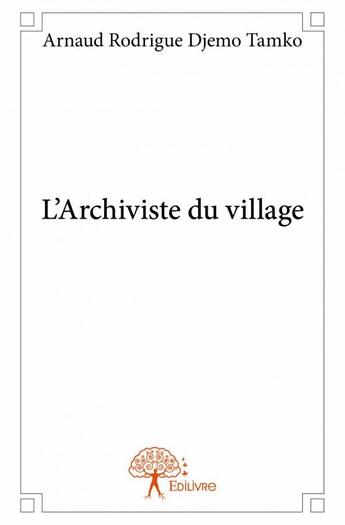 Couverture du livre « L'archiviste du village » de Arnaud Rodrigue Djemo Tamko aux éditions Edilivre