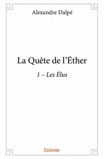 Couverture du livre « La quête de l'éther t.1 ; les élus » de Alexandre Dalpe aux éditions Edilivre