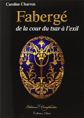 Couverture du livre « Fabergé : De la cour du tsar à l'exil » de Caroline Charron aux éditions Complicites