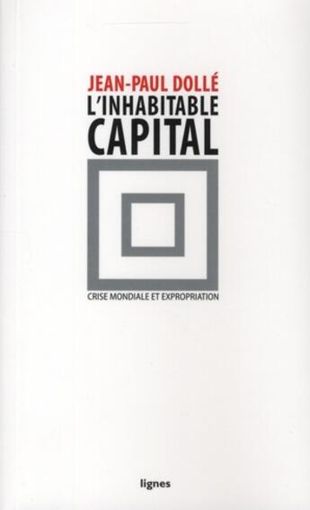 Couverture du livre « L'inhabitable capital ; crise mondiale et expropiation » de Jean-Paul Dolle aux éditions Nouvelles Lignes