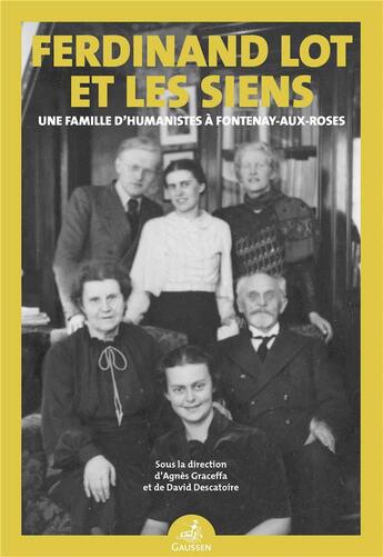 Couverture du livre « Ferdinand Lot et les siens : Une famille d'humanistes à Fontenay-aux-Roses » de Agnes Graceffa et David Descatoire aux éditions Gaussen