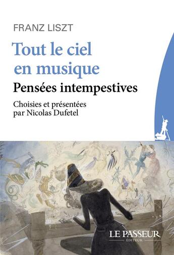 Couverture du livre « Franz Liszt ; tout le ciel en musique ; pensées intempestives » de Franz Liszt aux éditions Le Passeur