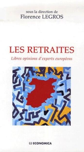 Couverture du livre « Les retraites ; libres opinions d'experts européens » de Florence Legros aux éditions Economica