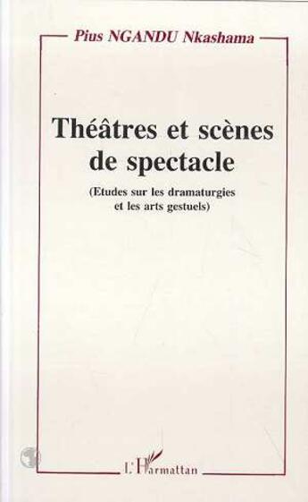 Couverture du livre « Théâtres et scènes de spectacle (études sur les dramaturgies et les arts gestuels) » de Pius Nkashama Ngandu aux éditions L'harmattan