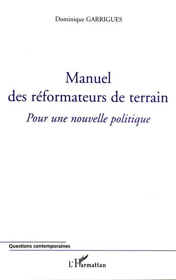 Couverture du livre « Manuel des reformateurs de terrain - pour une nouvelle politique » de Dominique Garrigues aux éditions L'harmattan