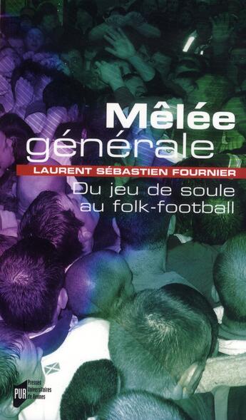 Couverture du livre « Mêlée générale ; du jeu de soule au folk-football » de Laurent Sebastien Fournier aux éditions Pu De Rennes