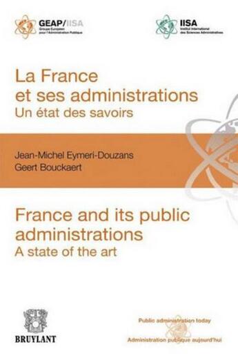 Couverture du livre « France et ses administrations : un état des savoirs ; France and its public administrations : a state of the art » de Jean-Michel Eymeri-Douzans et Geert Bouckaert aux éditions Bruylant